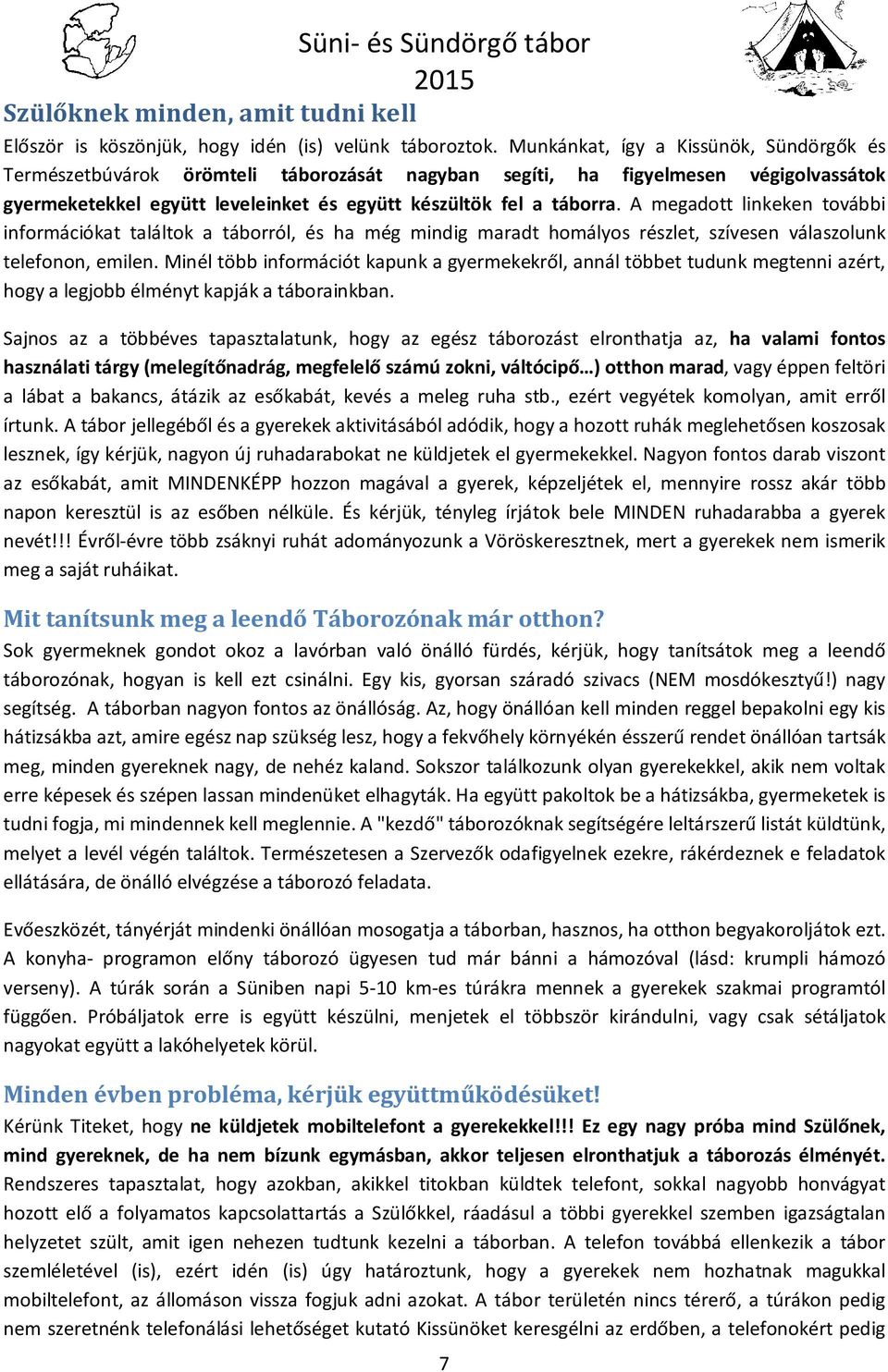 A megadott linkeken további információkat találtok a táborról, és ha még mindig maradt homályos részlet, szívesen válaszolunk telefonon, emilen.