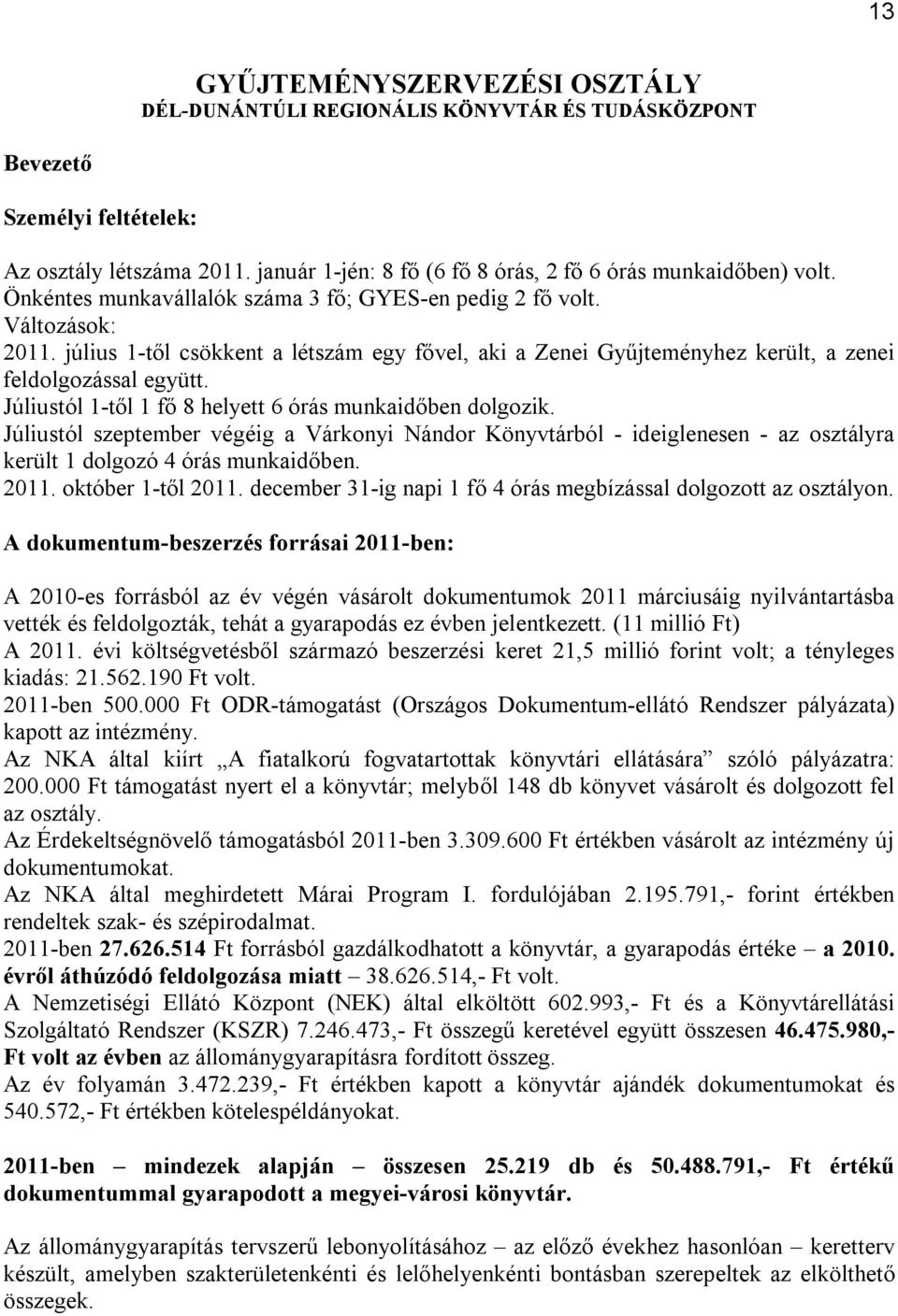 július 1-től csökkent a létszám egy fővel, aki a Zenei Gyűjteményhez került, a zenei feldolgozással együtt. Júliustól 1-től 1 fő 8 helyett 6 órás munkaidőben dolgozik.