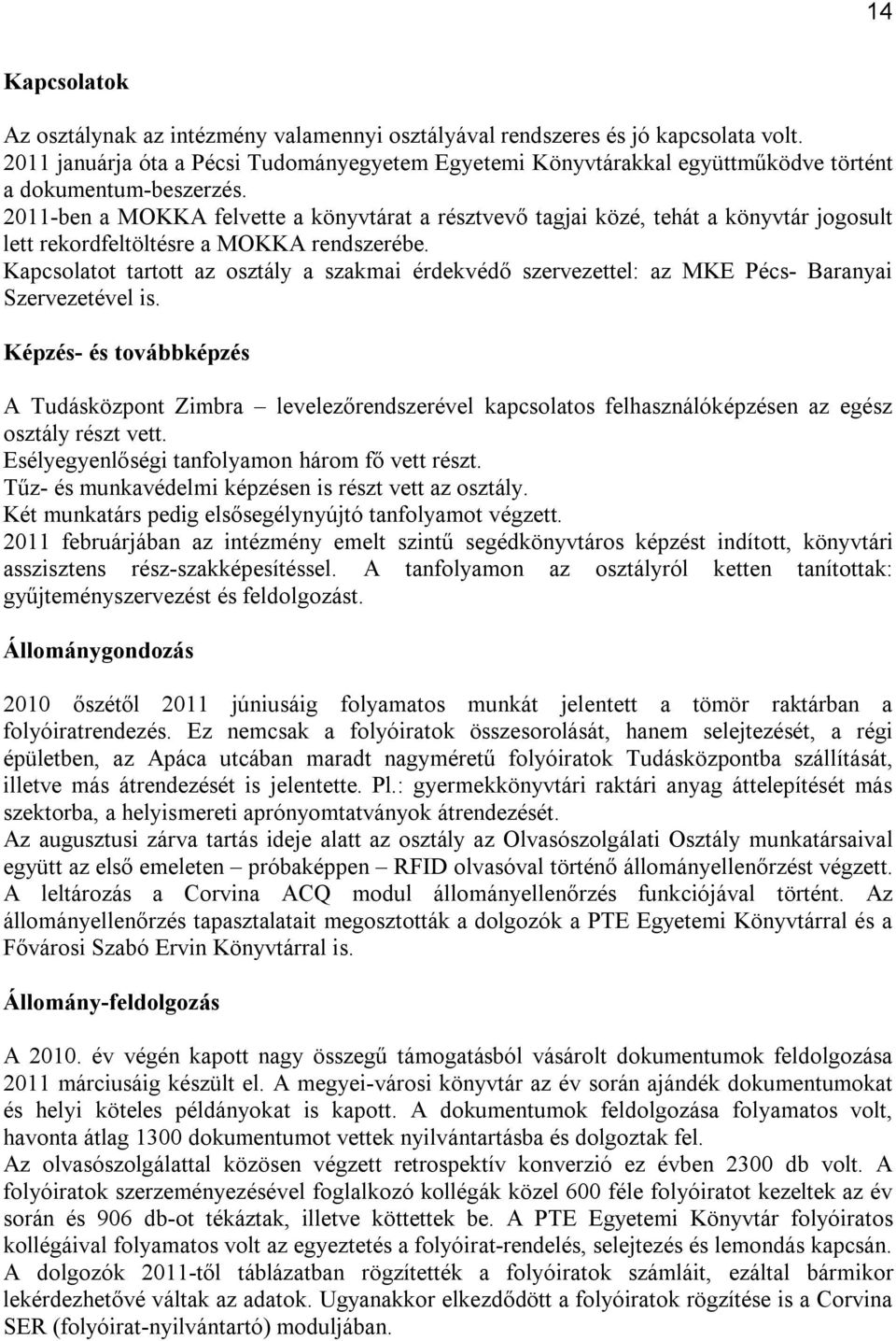 2011-ben a MOKKA felvette a könyvtárat a résztvevő tagjai közé, tehát a könyvtár jogosult lett rekordfeltöltésre a MOKKA rendszerébe.