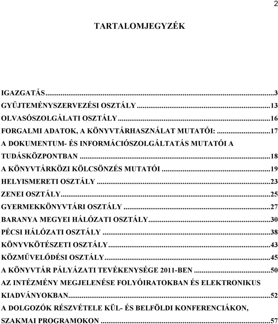 ..25 GYERMEKKÖNYVTÁRI OSZTÁLY...27 BARANYA MEGYEI HÁLÓZATI OSZTÁLY...30 PÉCSI HÁLÓZATI OSZTÁLY...38 KÖNYVKÖTÉSZETI OSZTÁLY...43 KÖZMŰVELŐDÉSI OSZTÁLY.