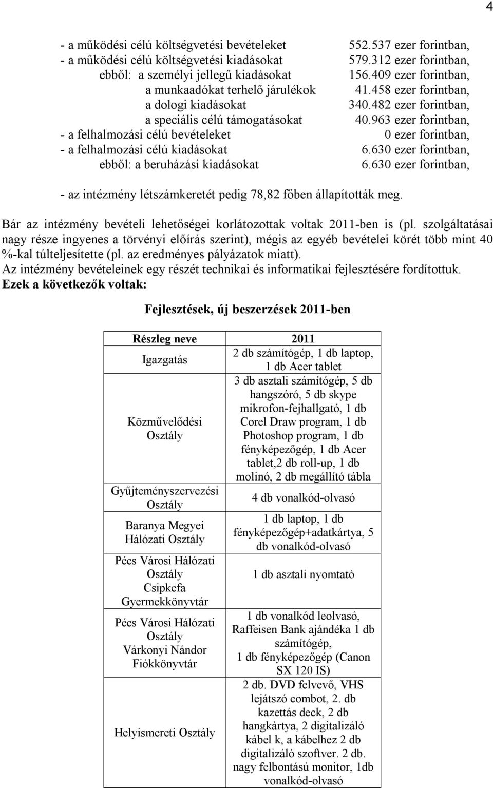 963 ezer forintban, - a felhalmozási célú bevételeket 0 ezer forintban, - a felhalmozási célú kiadásokat 6.630 ezer forintban, ebből: a beruházási kiadásokat 6.