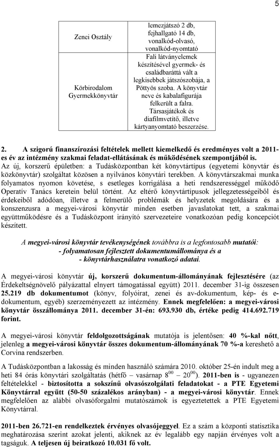 A szigorú finanszírozási feltételek mellett kiemelkedő és eredményes volt a 2011- es év az intézmény szakmai feladat-ellátásának és működésének szempontjából is.
