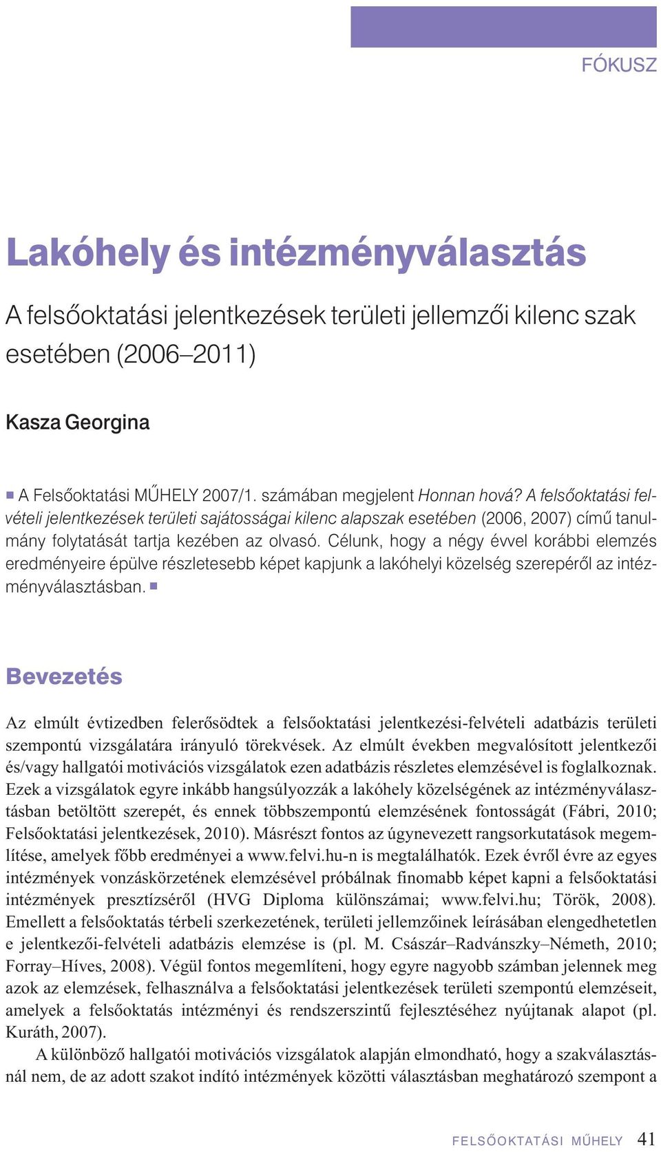 Célunk, hogy a négy évvel korábbi elemzés ered ményeire épülve részletesebb képet kapjunk a lakóhelyi közelség szerepérôl az intéz - mény választásban.