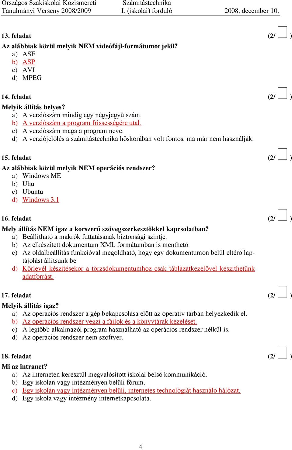 feladat (2/ ) Az alábbiak közül melyik NEM operációs rendszer? a) Windows ME b) Uhu c) Ubuntu d) Windows 3.1 16. feladat (2/ ) Mely állítás NEM igaz a korszerű szövegszerkesztőkkel kapcsolatban?