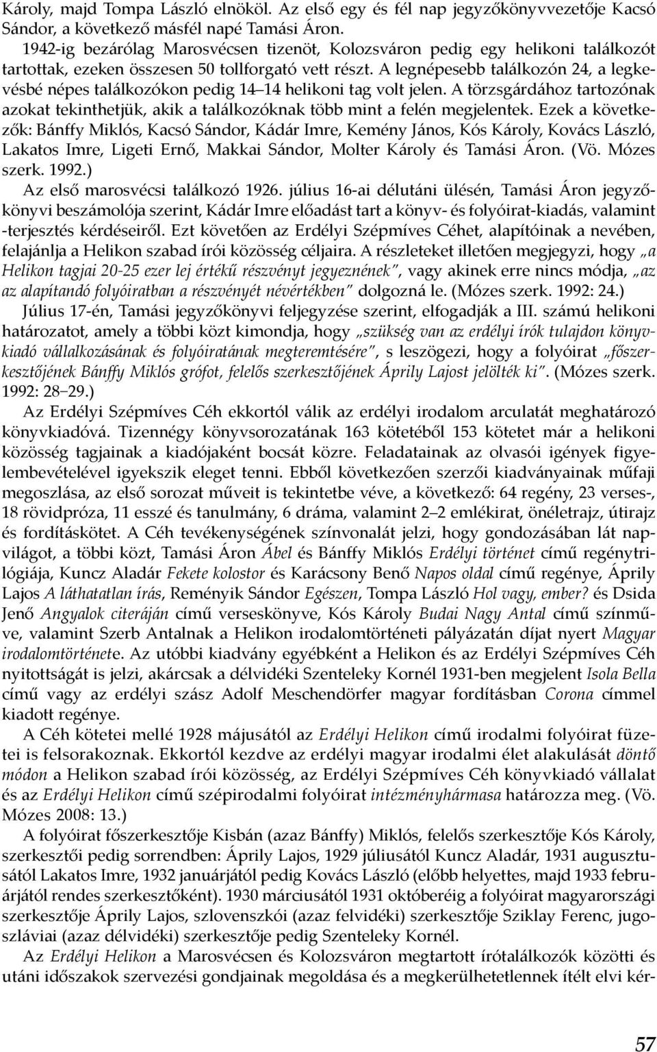 A legnépesebb találkozón 24, a legkevésbé népes találkozókon pedig 14 14 helikoni tag volt jelen. A törzsgárdához tartozónak azokat tekinthetjük, akik a találkozóknak több mint a felén megjelentek.