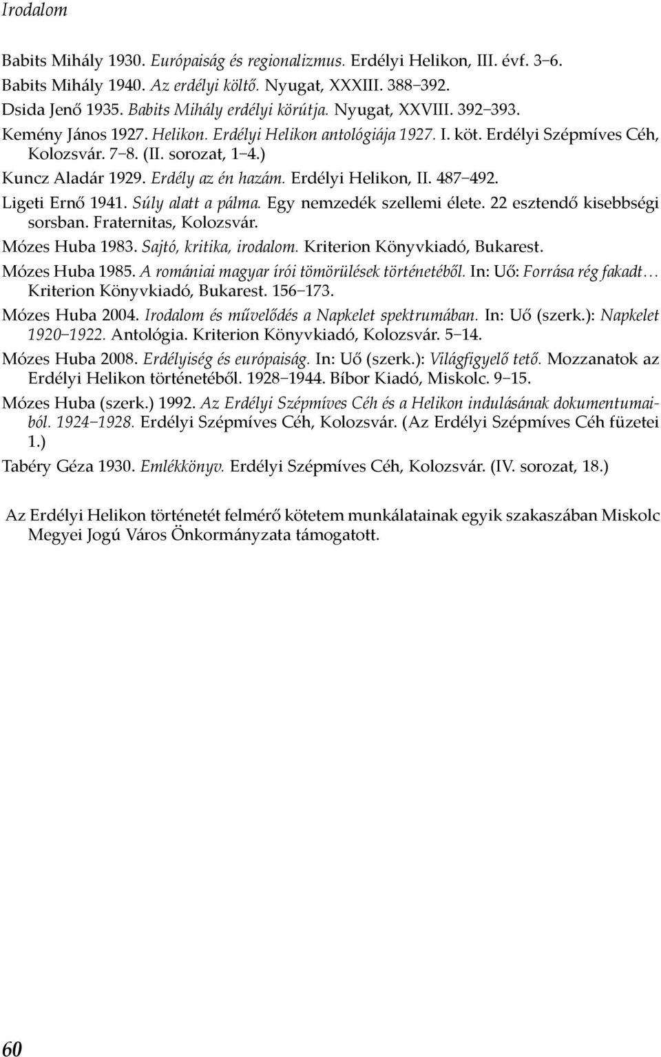 Erdélyi Helikon, II. 487 492. Ligeti Ernő 1941. Súly alatt a pálma. Egy nemzedék szellemi élete. 22 esztendő kisebbségi sorsban. Fraternitas, Kolozsvár. Mózes Huba 1983. Sajtó, kritika, irodalom.