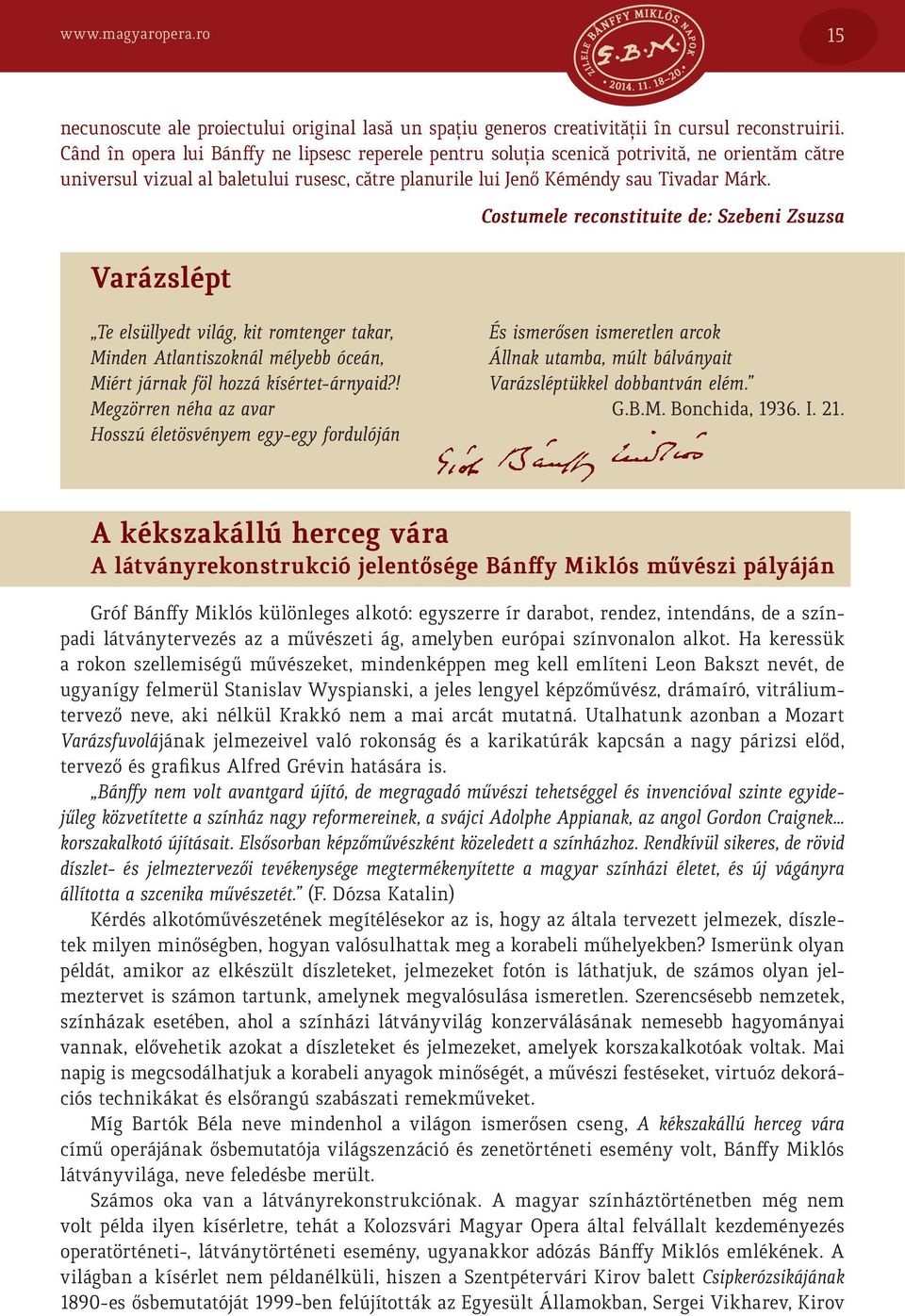 Varázslépt Costumele reconstituite de: Szebeni Zsuzsa Te elsüllyedt világ, kit romtenger takar, Minden Atlantiszoknál mélyebb óceán, Miért járnak föl hozzá kísértet-árnyaid?