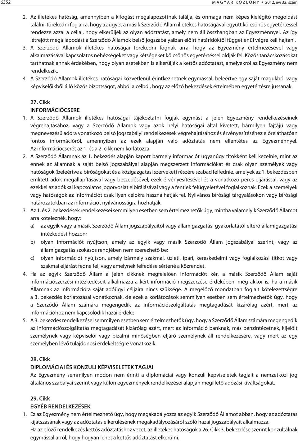 együtt kölcsönös egyetértéssel rendezze azzal a céllal, hogy elkerüljék az olyan adóztatást, amely nem áll összhangban az Egyezménnyel.