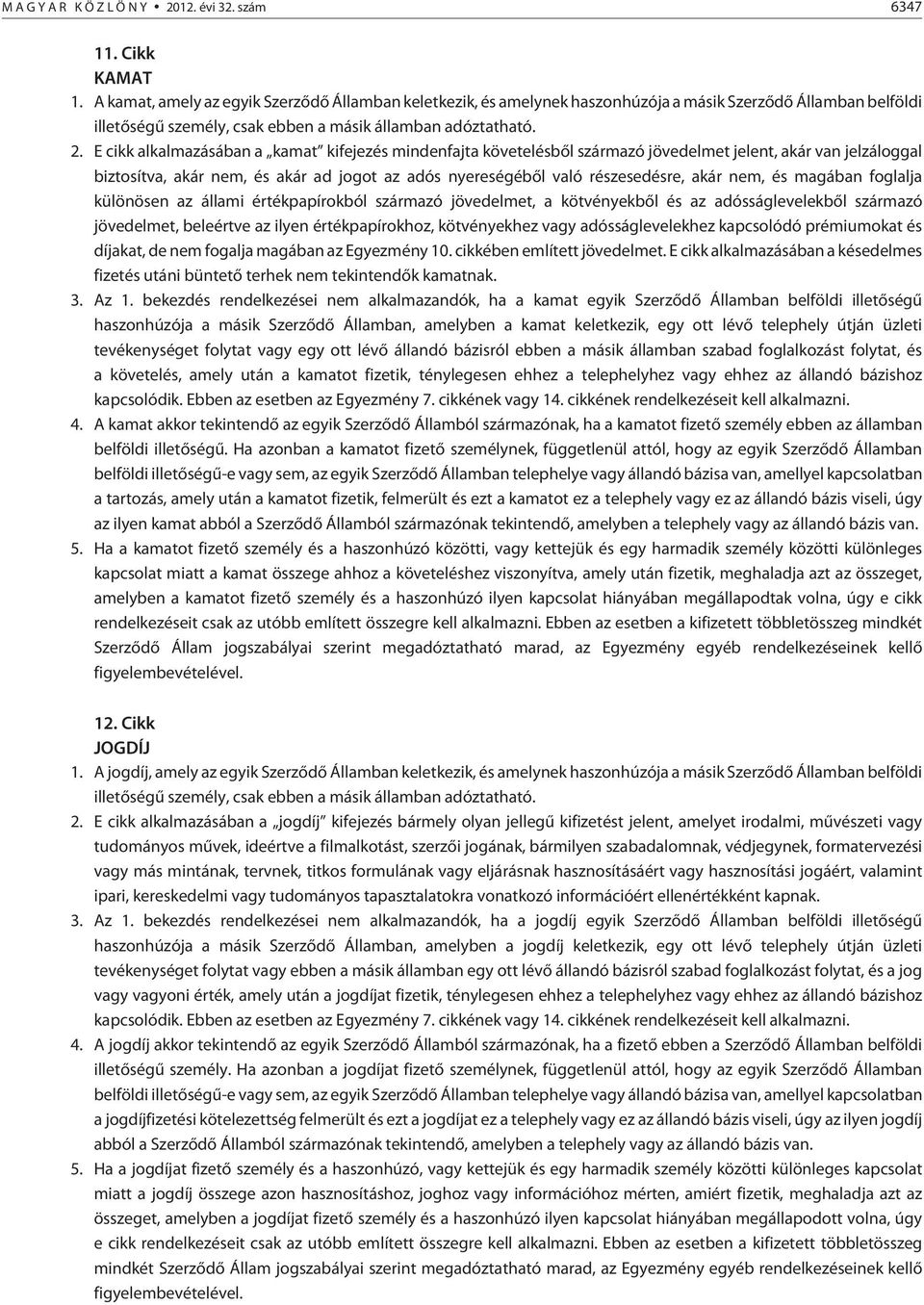 E cikk alkalmazásában a kamat kifejezés mindenfajta követelésbõl származó jövedelmet jelent, akár van jelzáloggal biztosítva, akár nem, és akár ad jogot az adós nyereségébõl való részesedésre, akár