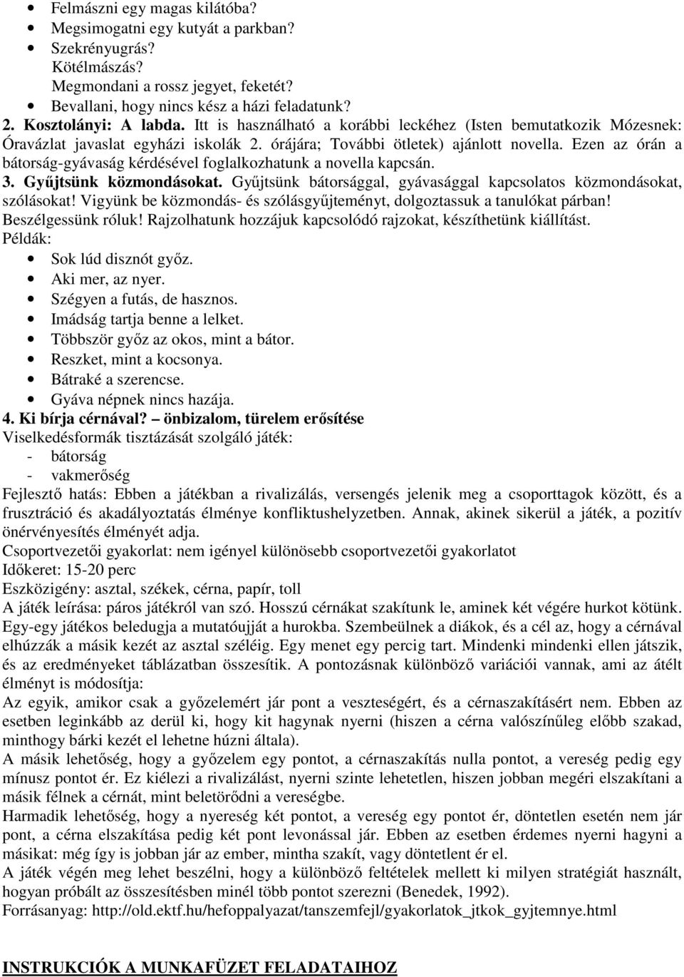 Ezen az órán a bátorság-gyávaság kérdésével foglalkozhatunk a novella kapcsán. 3. Gyűjtsünk közmondásokat. Gyűjtsünk bátorsággal, gyávasággal kapcsolatos közmondásokat, szólásokat!