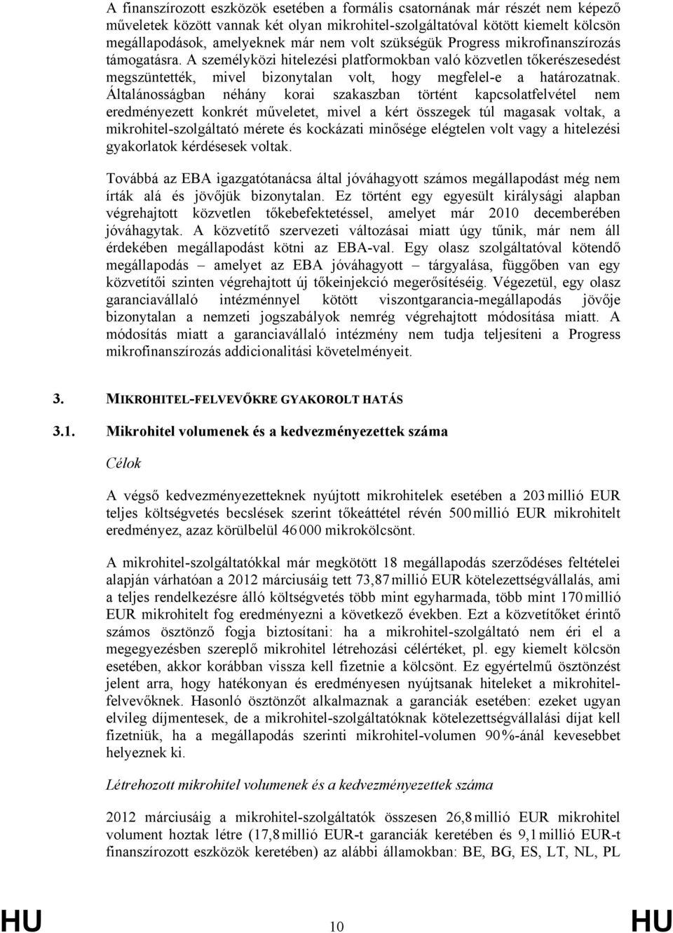 Általánosságban néhány korai szakaszban történt kapcsolatfelvétel nem eredményezett konkrét műveletet, mivel a kért összegek túl magasak voltak, a mikrohitel-szolgáltató mérete és kockázati minősége