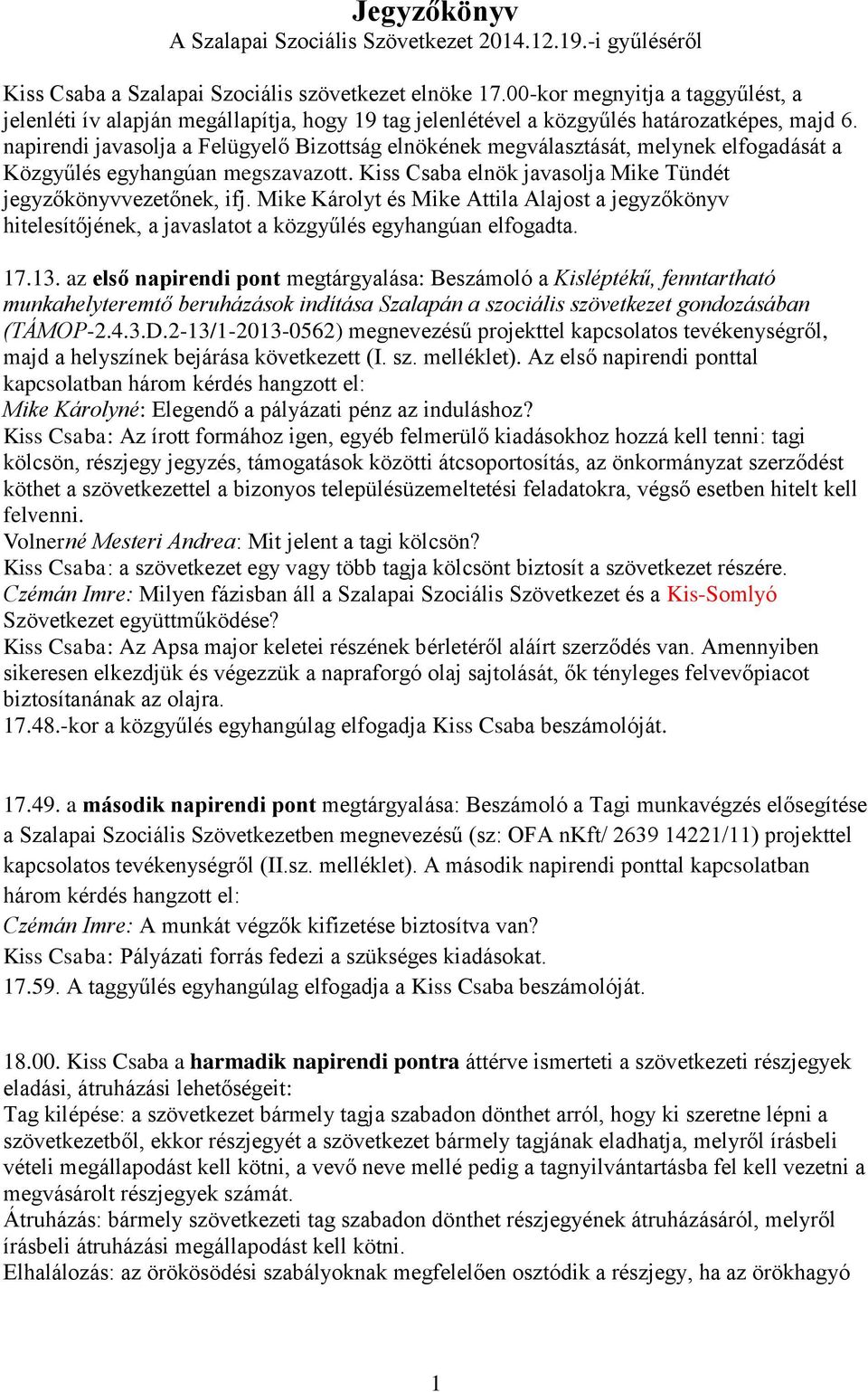 napirendi javasolja a Felügyelő Bizottság elnökének megválasztását, melynek elfogadását a Közgyűlés egyhangúan megszavazott. Kiss Csaba elnök javasolja Mike Tündét jegyzőkönyvvezetőnek, ifj.