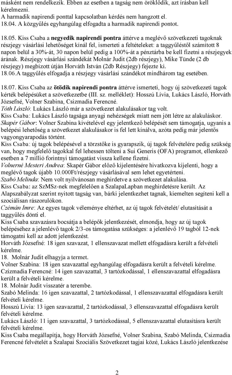 Kiss Csaba a negyedik napirendi pontra áttérve a meglévő szövetkezeti tagoknak részjegy vásárlási lehetőséget kínál fel, ismerteti a feltételeket: a taggyűléstől számított 8 napon belül a 30%-át, 30