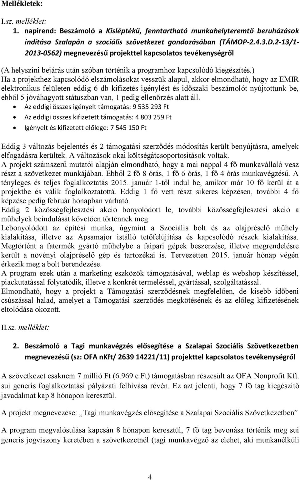 ) Ha a projekthez kapcsolódó elszámolásokat vesszük alapul, akkor elmondható, hogy az EMIR elektronikus felületen eddig 6 db kifizetés igénylést és időszaki beszámolót nyújtottunk be, ebből 5