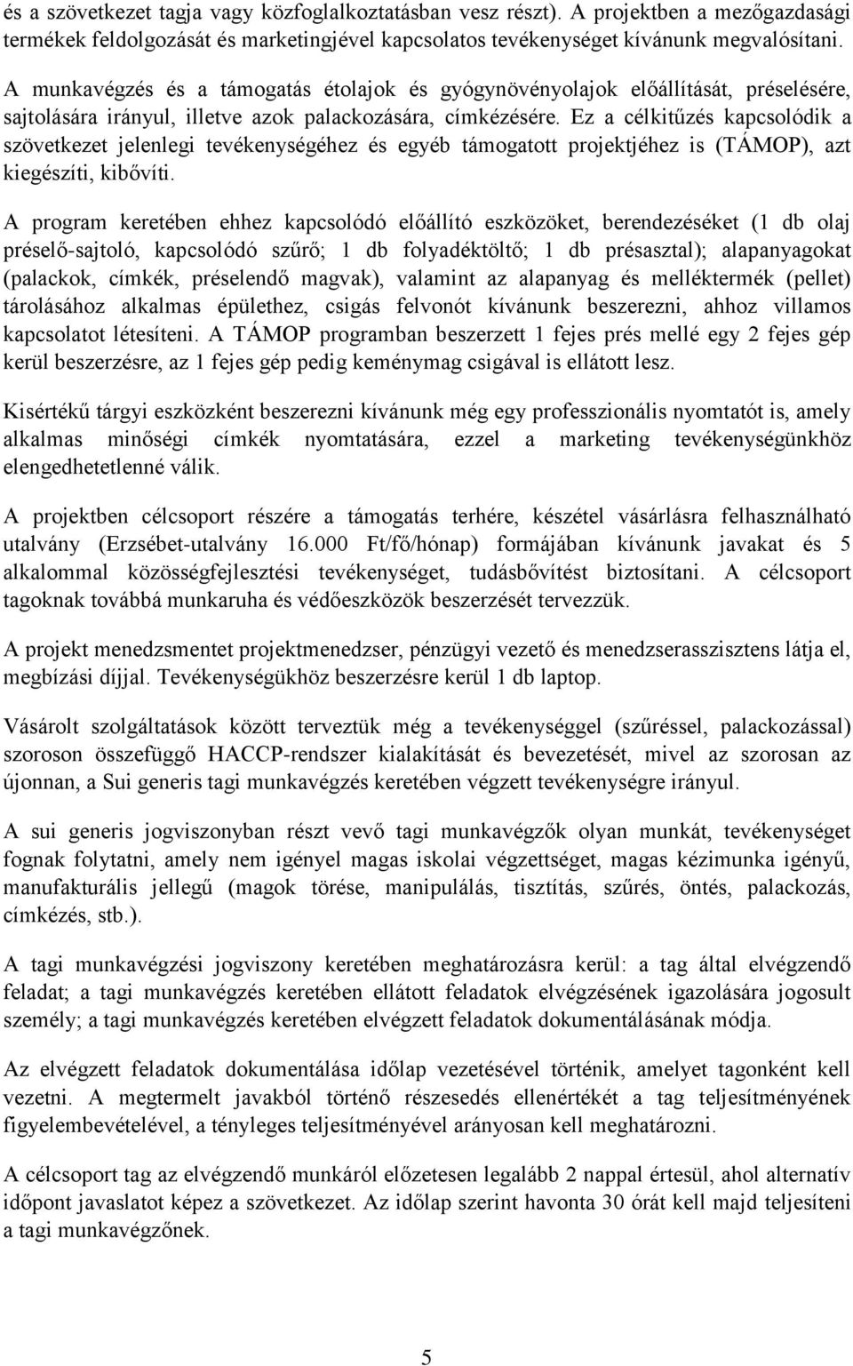 Ez a célkitűzés kapcsolódik a szövetkezet jelenlegi tevékenységéhez és egyéb támogatott projektjéhez is (TÁMOP), azt kiegészíti, kibővíti.
