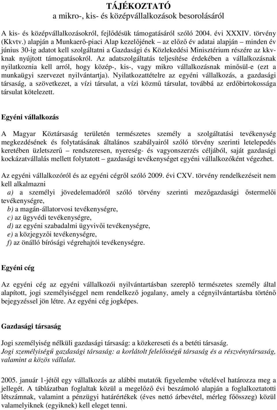 támogatásokról. Az adatszolgáltatás teljesítése érdekében a vállalkozásnak nyilatkoznia kell arról, hogy közép-, kis-, vagy mikro vállalkozásnak minısül-e (ezt a munkaügyi szervezet nyilvántartja).