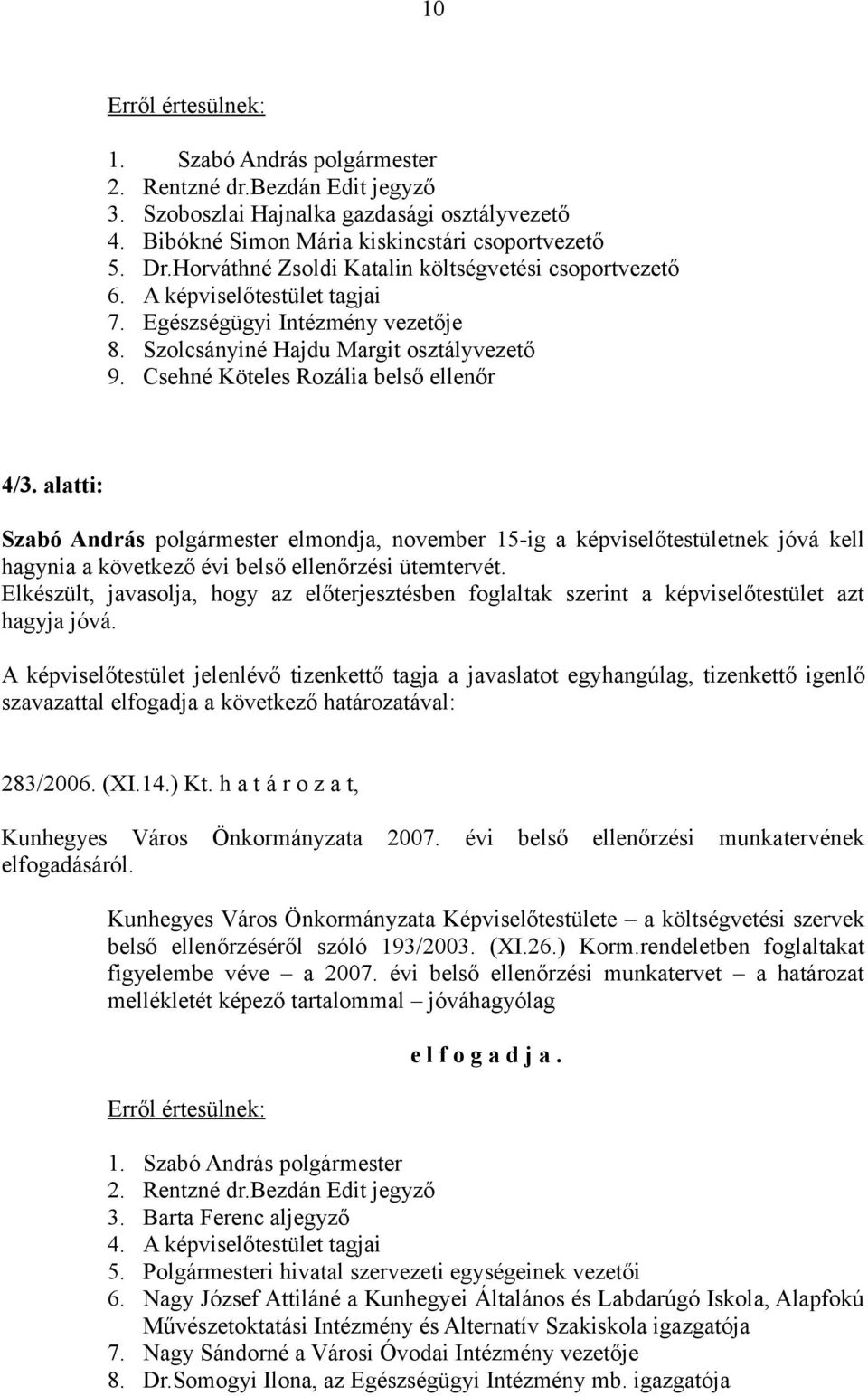 alatti: Szabó András polgármester elmondja, november 15-ig a képviselőtestületnek jóvá kell hagynia a következő évi belső ellenőrzési ütemtervét.