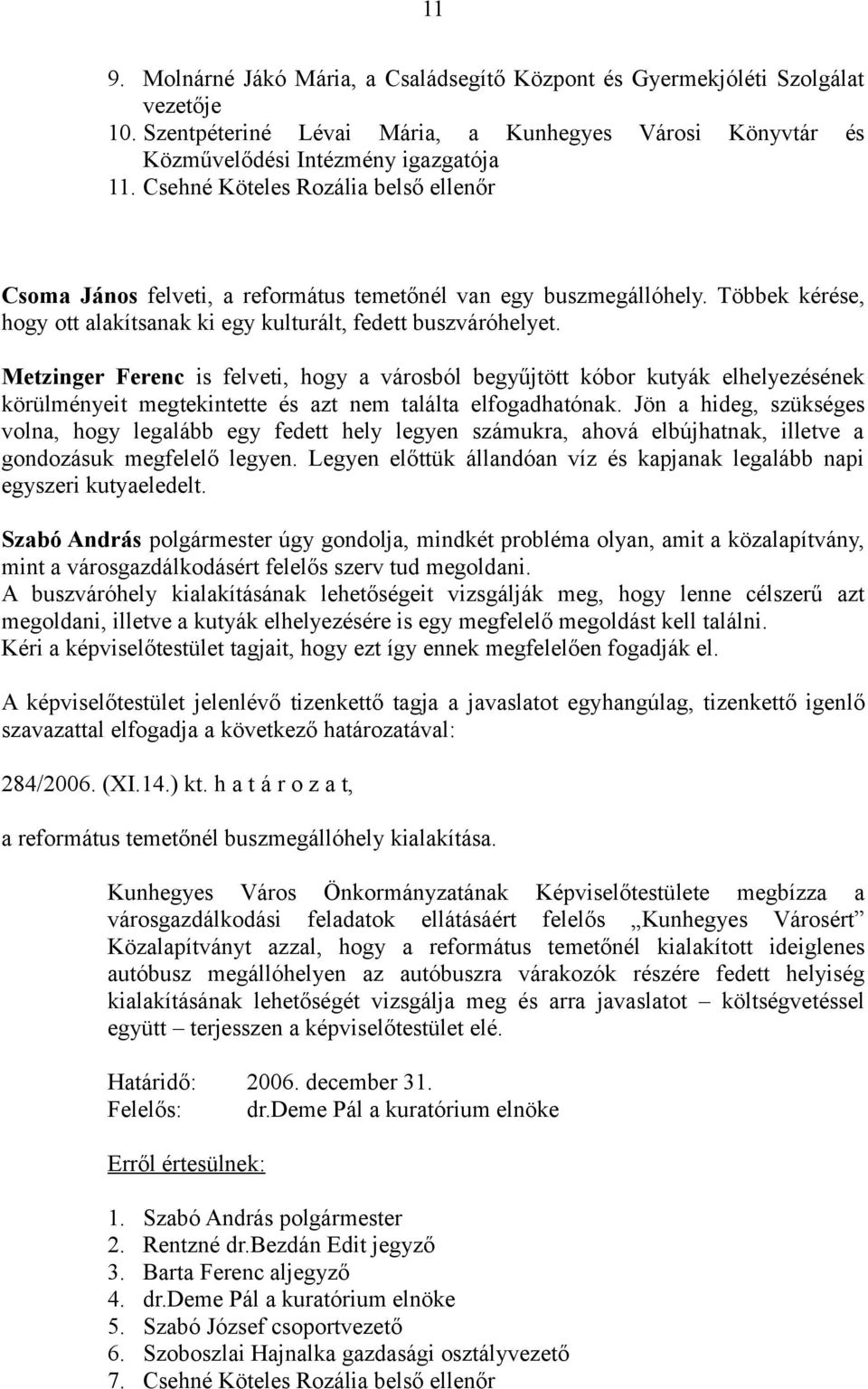 Metzinger Ferenc is felveti, hogy a városból begyűjtött kóbor kutyák elhelyezésének körülményeit megtekintette és azt nem találta elfogadhatónak.