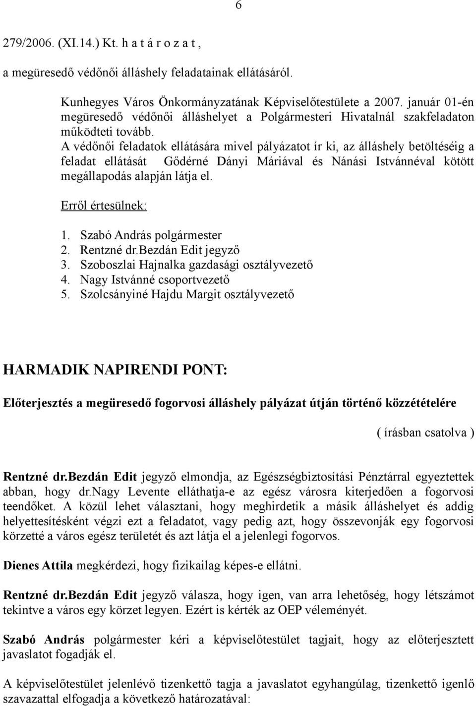 A védőnői feladatok ellátására mivel pályázatot ír ki, az álláshely betöltéséig a feladat ellátását Gődérné Dányi Máriával és Nánási Istvánnéval kötött megállapodás alapján látja el. 3.