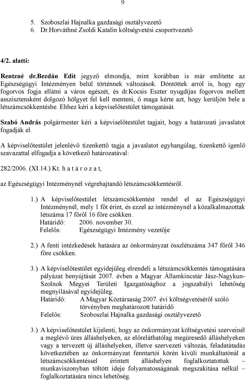 kocsis Eszter nyugdíjas fogorvos mellett asszisztensként dolgozó hölgyet fel kell menteni, ő maga kérte azt, hogy kerüljön bele a létszámcsökkentésbe. Ehhez kéri a képviselőtestület támogatását.