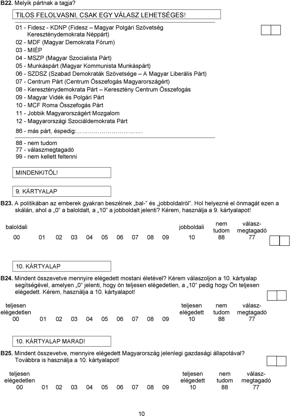 Munkáspárt) 06 - SZDSZ (Szabad Demokraták Szövetsége A Magyar Liberális Párt) 07 - Centrum Párt (Centrum Összefogás Magyarországért) 08 - Kereszténydemokrata Párt Keresztény Centrum Összefogás 09 -