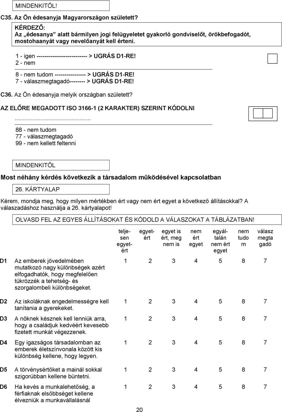 AZ ELŐRE MEGADOTT ISO 3166-1 (2 KARAKTER) SZERINT KÓDOLNI... 88-7 99 - kellett feltenni MINDENKITŐL Most néhány kérdés következik a társadalom működésével kapcsolatban 26.