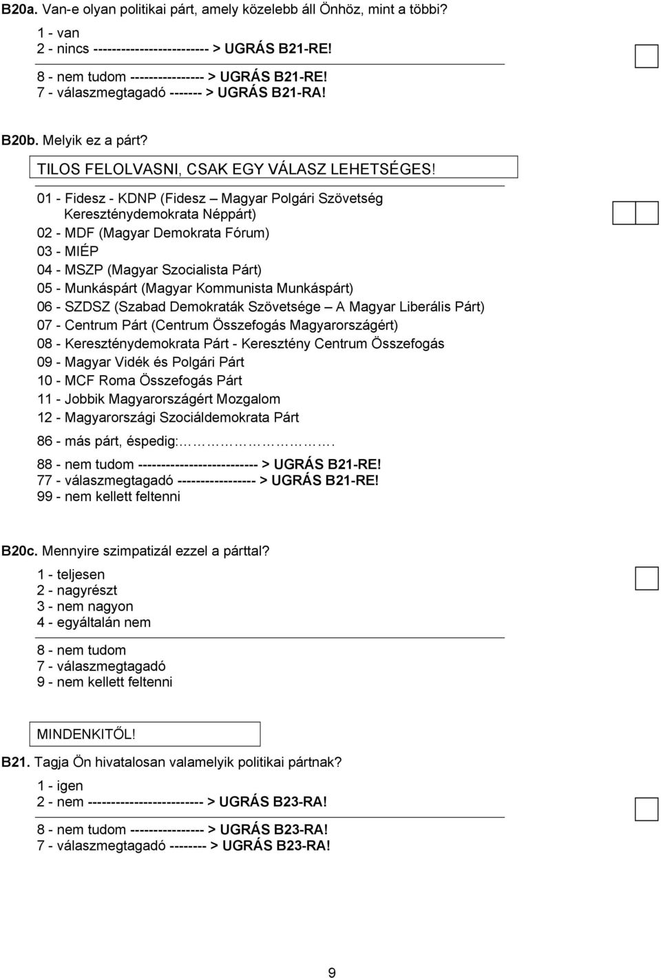01 - Fidesz - KDNP (Fidesz Magyar Polgári Szövetség Kereszténydemokrata Néppárt) 02 - MDF (Magyar Demokrata Fórum) 03 - MIÉP 04 - MSZP (Magyar Szocialista Párt) 05 - Munkáspárt (Magyar Kommunista