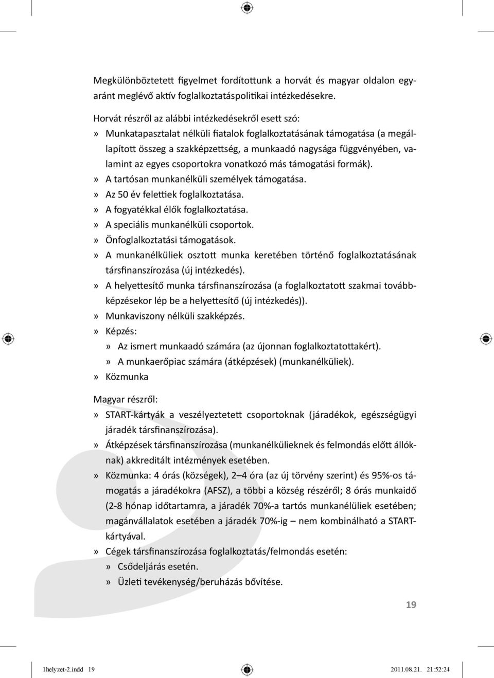 egyes csoportokra vonatkozó más támogatási formák).» A tartósan munkanélküli személyek támogatása.» Az 50 év fele ek foglalkoztatása.» A fogyatékkal élők foglalkoztatása.