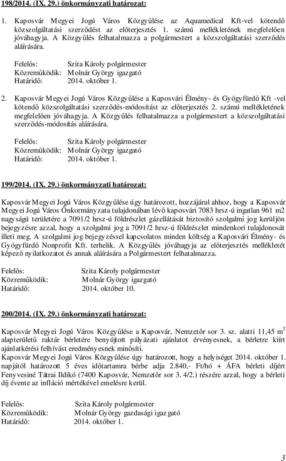 14. október 1. 2. Kaposvár Megyei Jogú Város Közgyűlése a Kaposvári Élmény- és Gyógyfürdő Kft -vel kötendő közszolgáltatási szerződés-módosítást az előterjesztés 2.