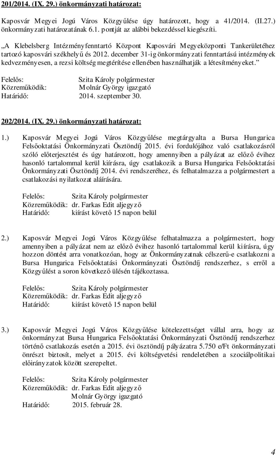 december 31-ig önkormányzati fenntartású intézmények kedvezményesen, a rezsi költség megtérítése ellenében használhatják a létesítményeket. Határidő: 2014. szeptember 30. 202/2014. (IX. 29.