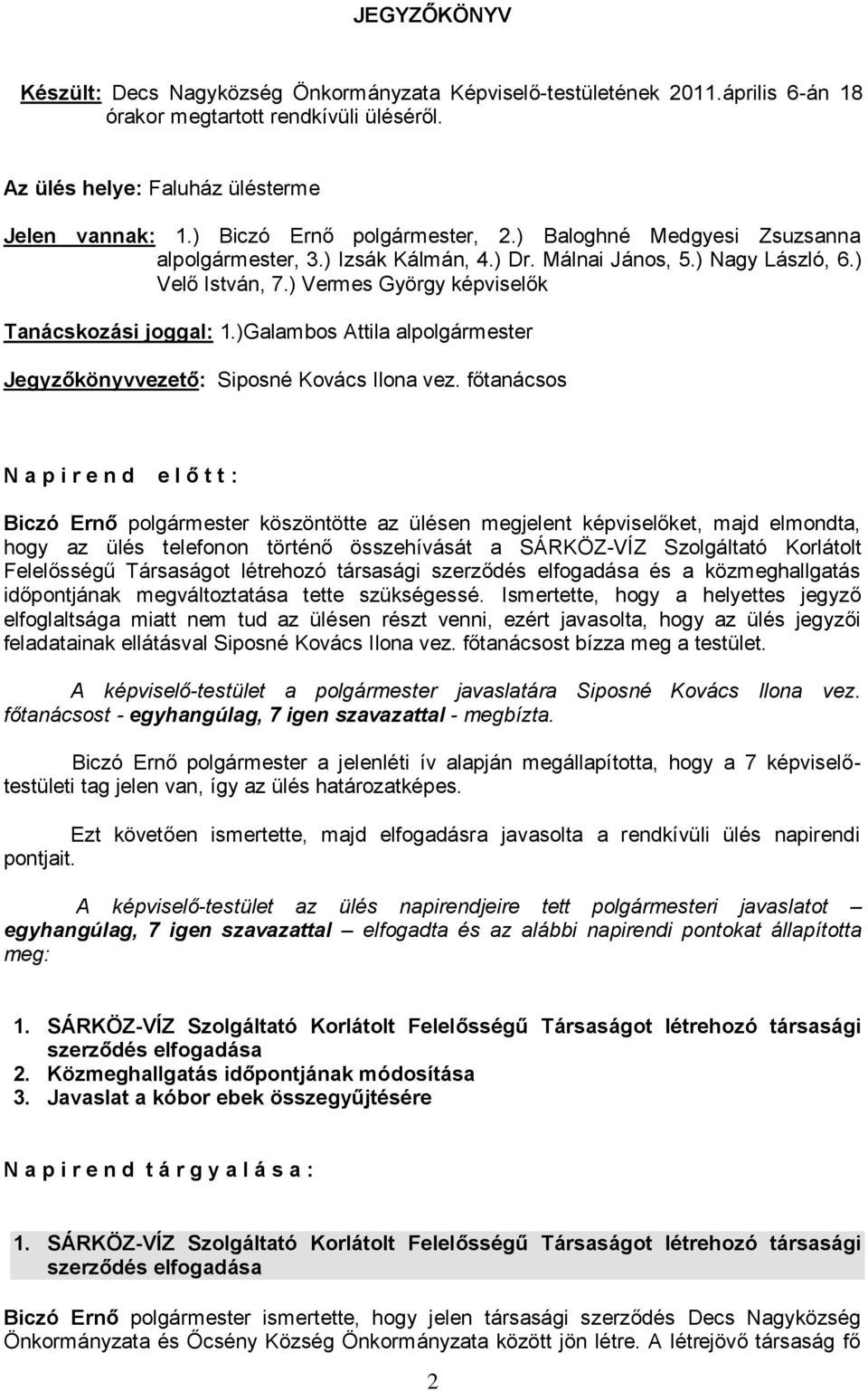 ) Vermes György képviselők Tanácskozási joggal: 1.)Galambos Attila alpolgármester Jegyzőkönyvvezető: Siposné Kovács Ilona vez.