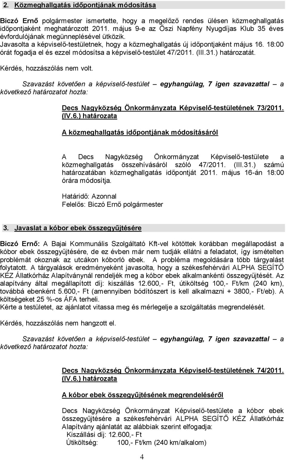 18:00 órát fogadja el és ezzel módosítsa a képviselő-testület 47/2011. (III.31.) határozatát. Kérdés, hozzászólás nem volt.