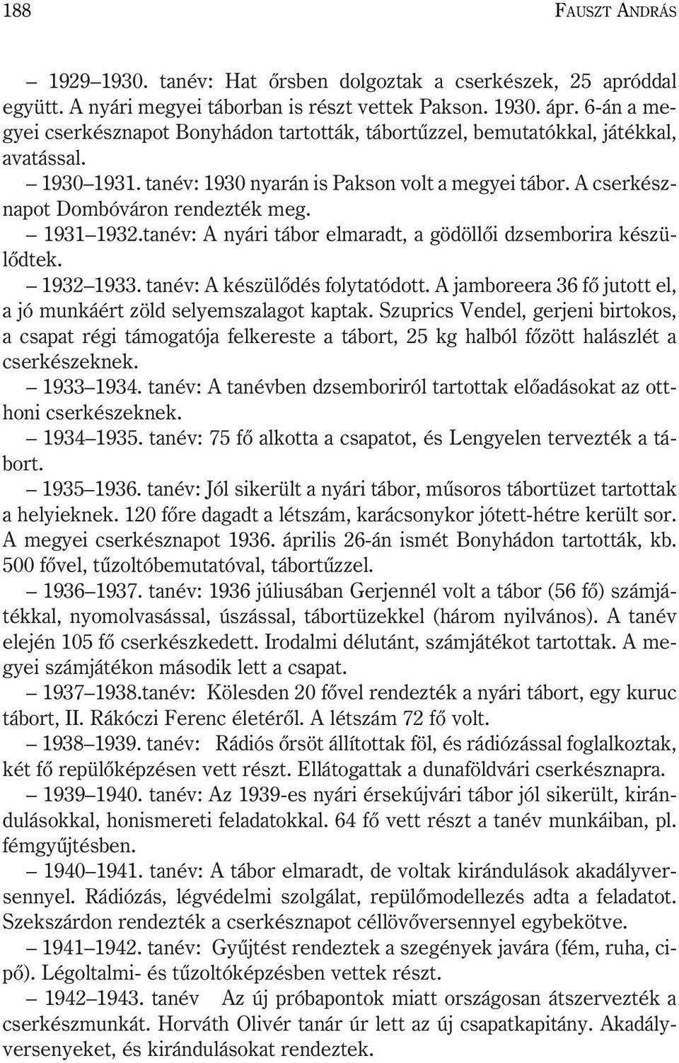 1931 1932.tanév: A nyári tábor elmaradt, a gödöllõi dzsemborira készülõdtek. 1932 1933. tanév: A készülõdés folytatódott. A jamboreera 36 fõ jutott el, a jó munkáért zöld selyemszalagot kaptak.