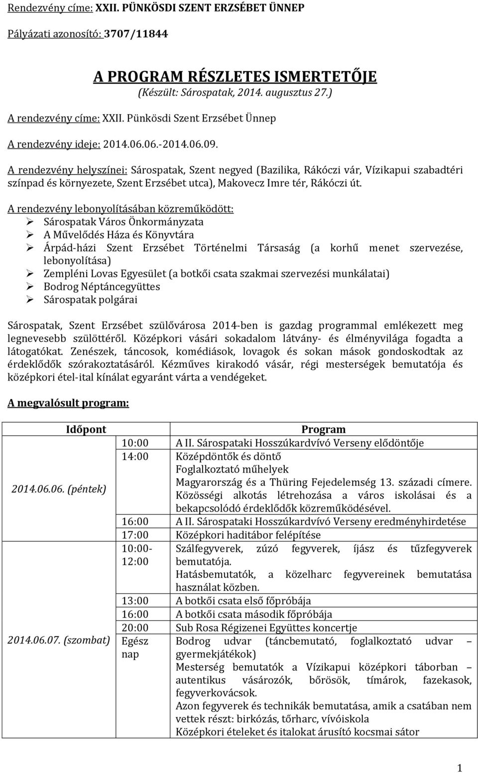 A rendezvény lebonyolításában közreműködött: Sárospatak Város Önkormányzata A Művelődés Háza és Könyvtára Árpád-házi Szent Erzsébet Történelmi Társaság (a korhű menet szervezése, lebonyolítása)