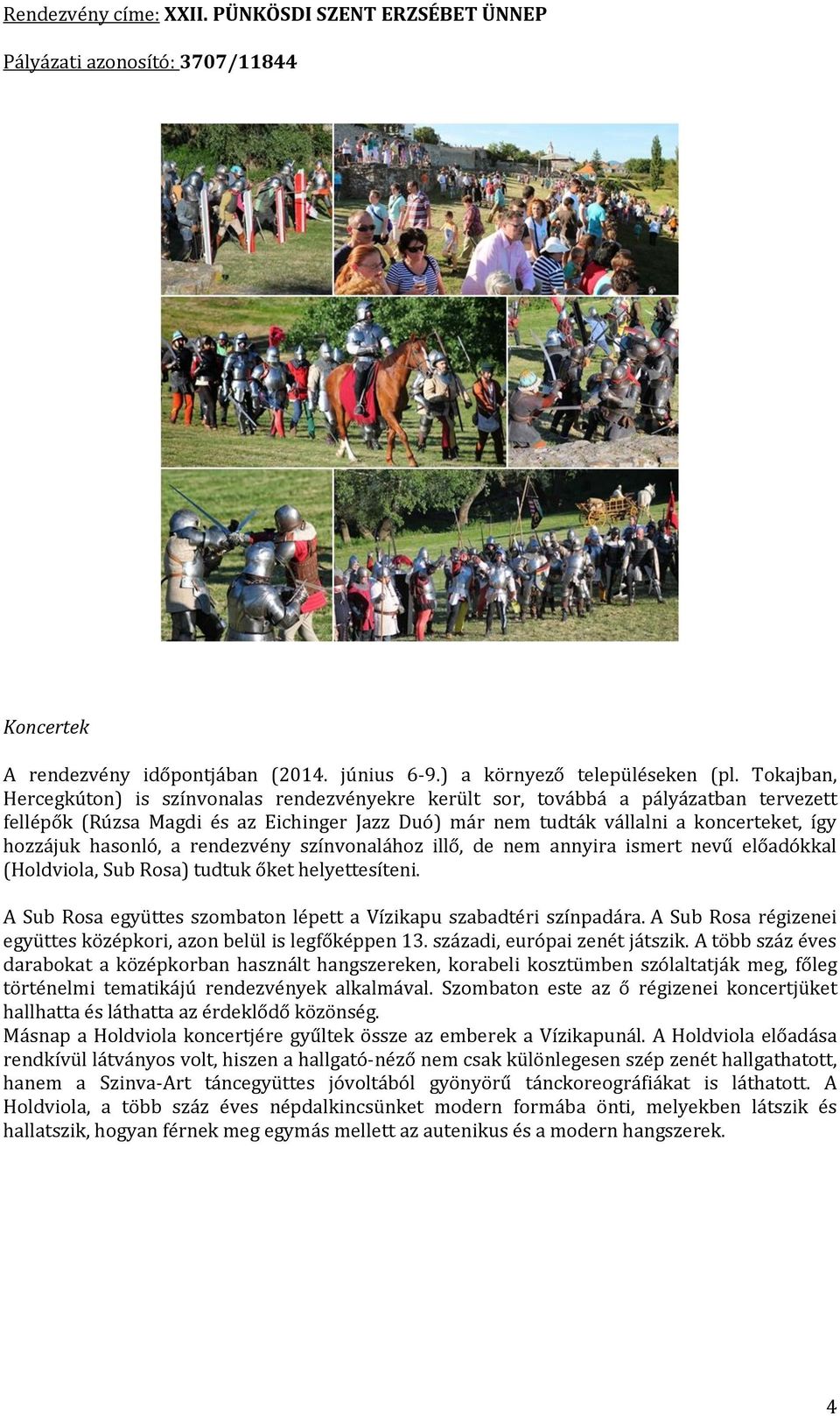 hasonló, a rendezvény színvonalához illő, de nem annyira ismert nevű előadókkal (Holdviola, Sub Rosa) tudtuk őket helyettesíteni. A Sub Rosa együttes szombaton lépett a Vízikapu szabadtéri színpadára.