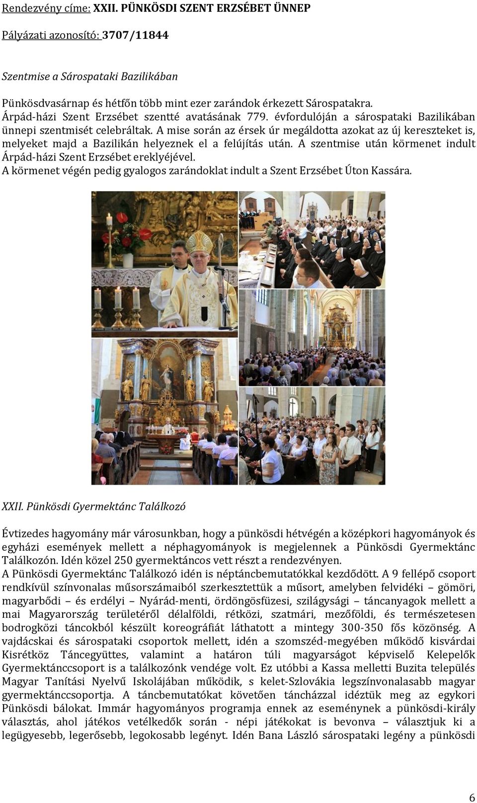 A szentmise után körmenet indult Árpád-házi Szent Erzsébet ereklyéjével. A körmenet végén pedig gyalogos zarándoklat indult a Szent Erzsébet Úton Kassára. XXII.