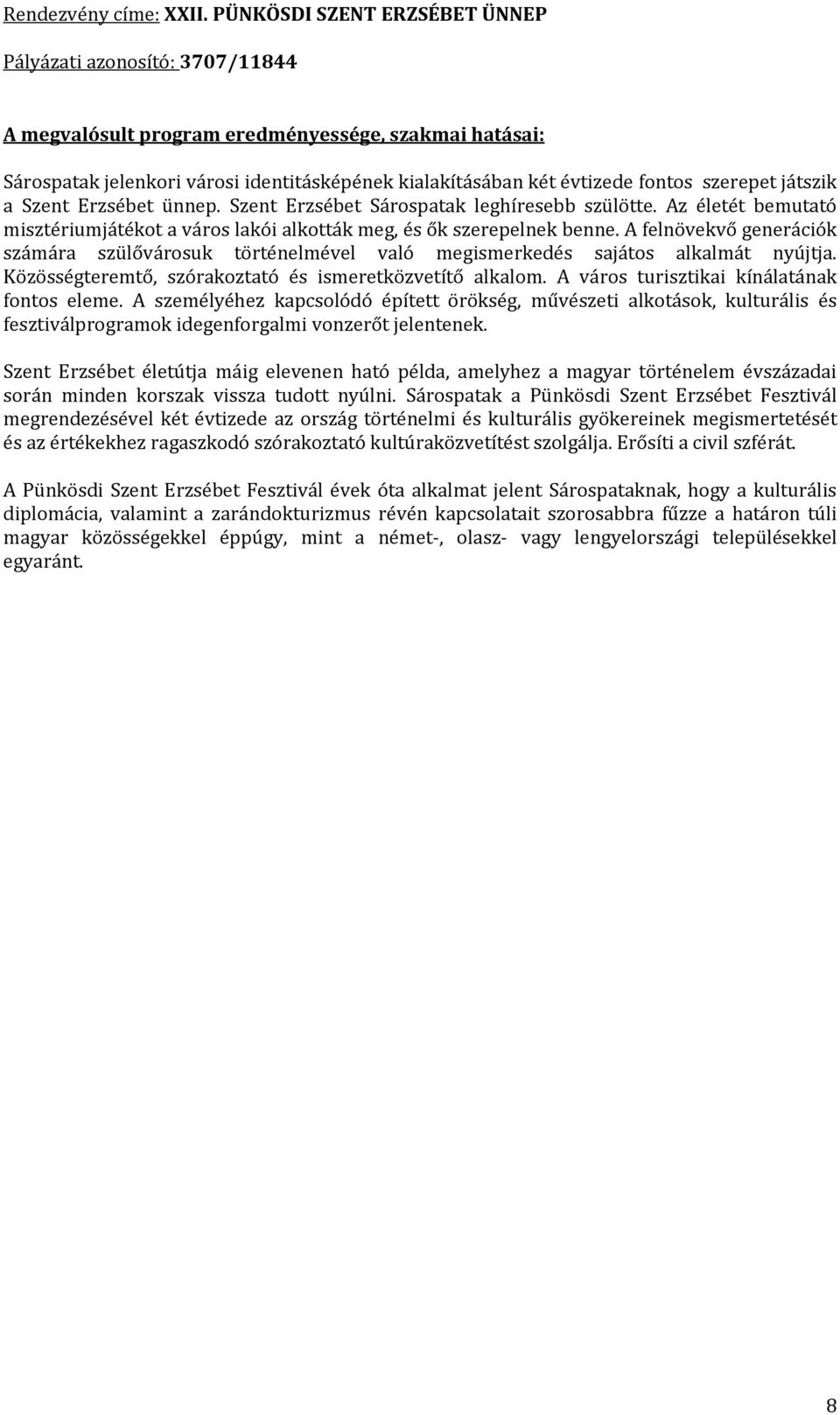 A felnövekvő generációk számára szülővárosuk történelmével való megismerkedés sajátos alkalmát nyújtja. Közösségteremtő, szórakoztató és ismeretközvetítő alkalom.