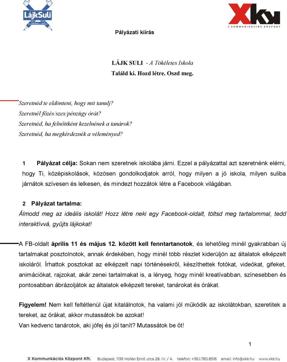 Ezzel a pályázattal azt szeretnénk elérni, hogy Ti, középiskolások, közösen gondolkodjatok arról, hogy milyen a jó iskola, milyen suliba járnátok szívesen és lelkesen, és mindezt hozzátok létre a