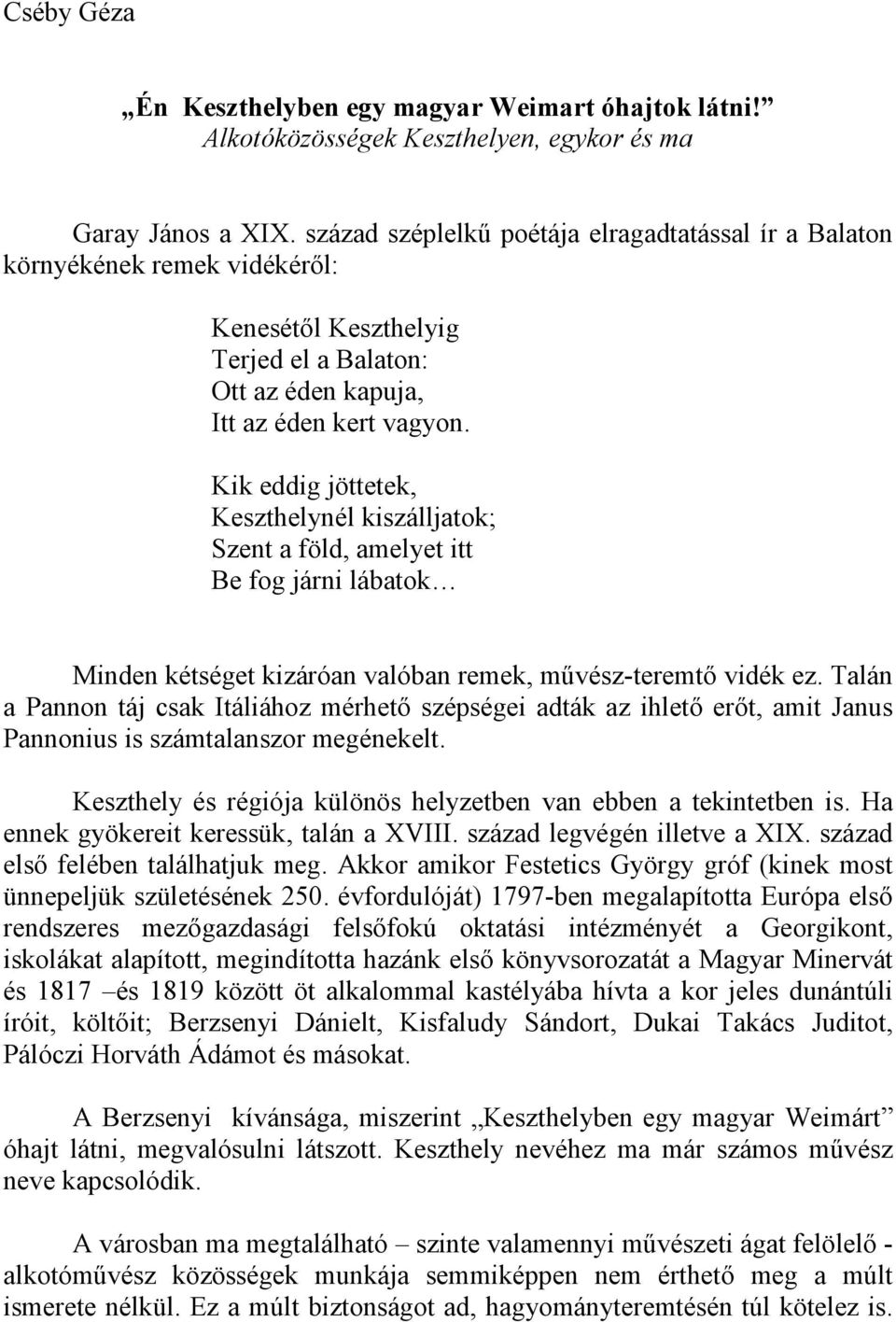 Kik eddig jöttetek, Keszthelynél kiszálljatok; Szent a föld, amelyet itt Be fog járni lábatok Minden kétséget kizáróan valóban remek, mővész-teremtı vidék ez.