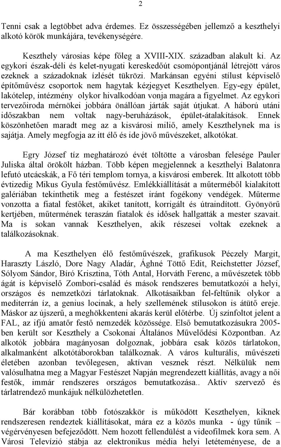Markánsan egyéni stílust képviselı építımővész csoportok nem hagytak kézjegyet Keszthelyen. Egy-egy épület, lakótelep, intézmény olykor hivalkodóan vonja magára a figyelmet.