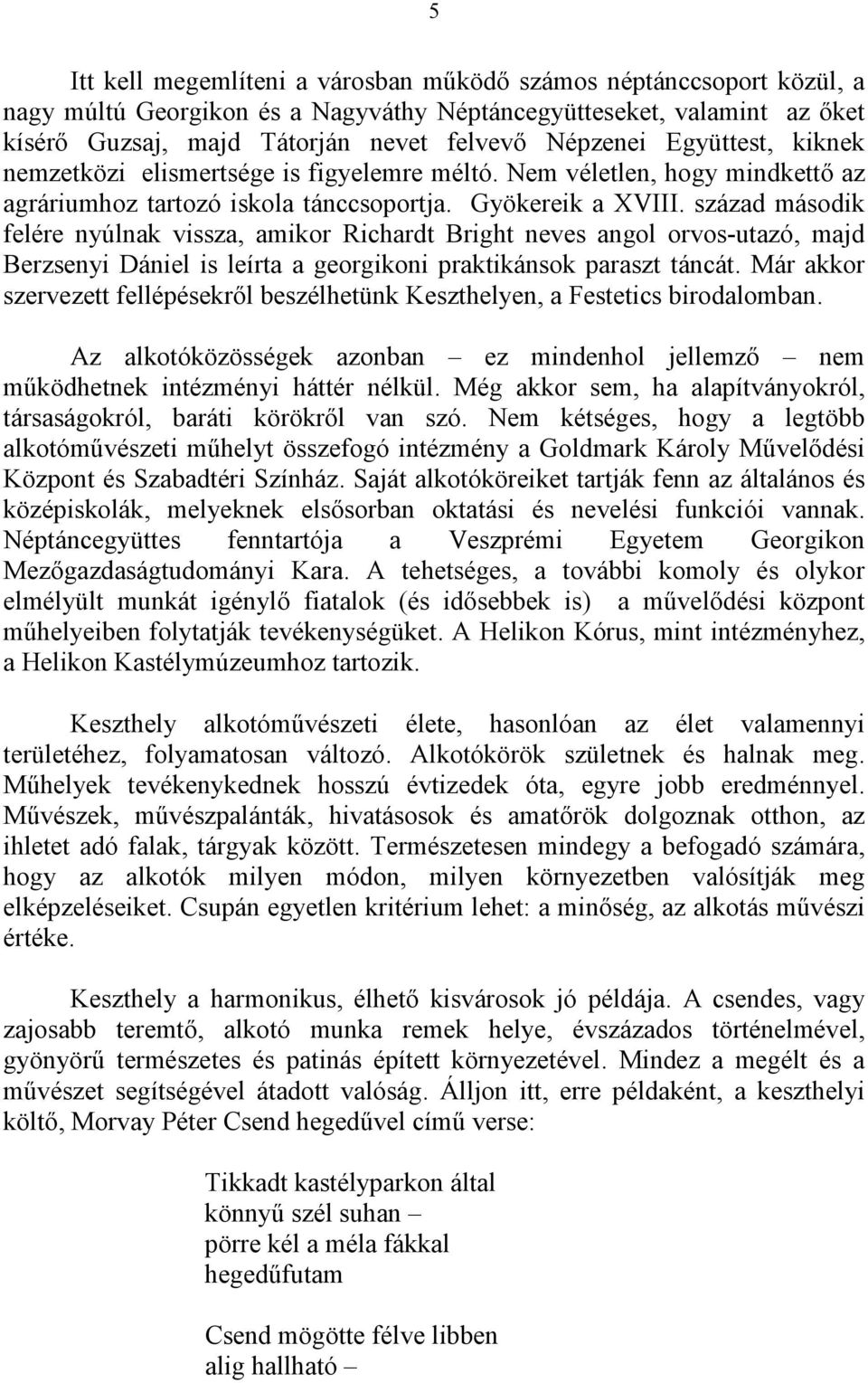 század második felére nyúlnak vissza, amikor Richardt Bright neves angol orvos-utazó, majd Berzsenyi Dániel is leírta a georgikoni praktikánsok paraszt táncát.