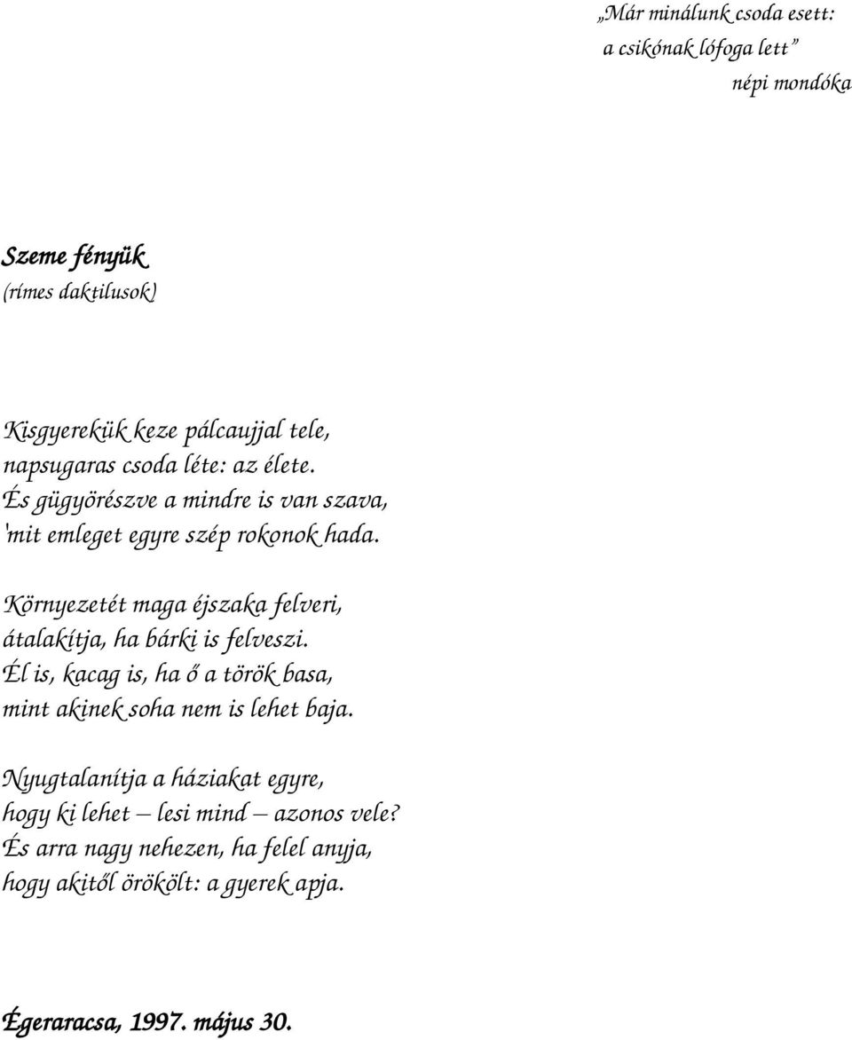 Környezetét maga éjszaka felveri, átalakítja, ha bárki is felveszi.