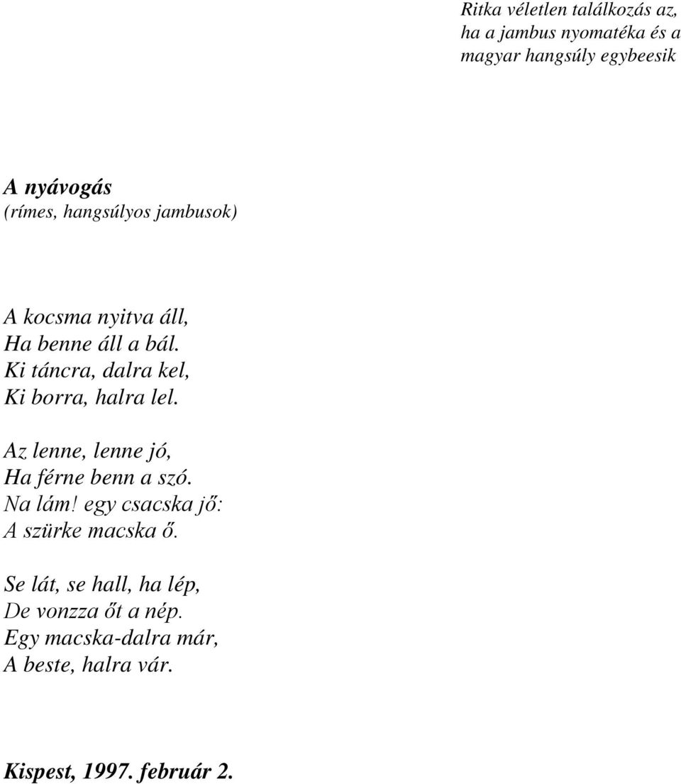 Ki táncra, dalra kel, Ki borra, halra lel. Az lenne, lenne jó, Ha férne benn a szó. Na lám!