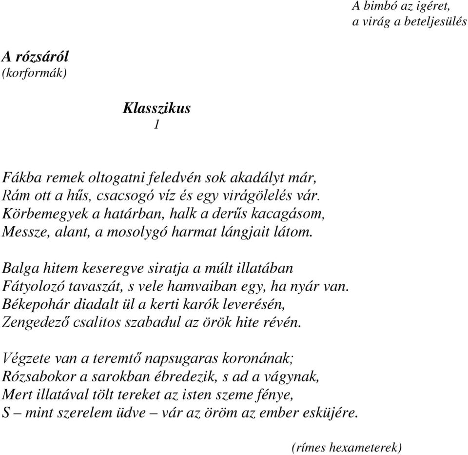 Balga hitem keseregve siratja a múlt illatában Fátyolozó tavaszát, s vele hamvaiban egy, ha nyár van.