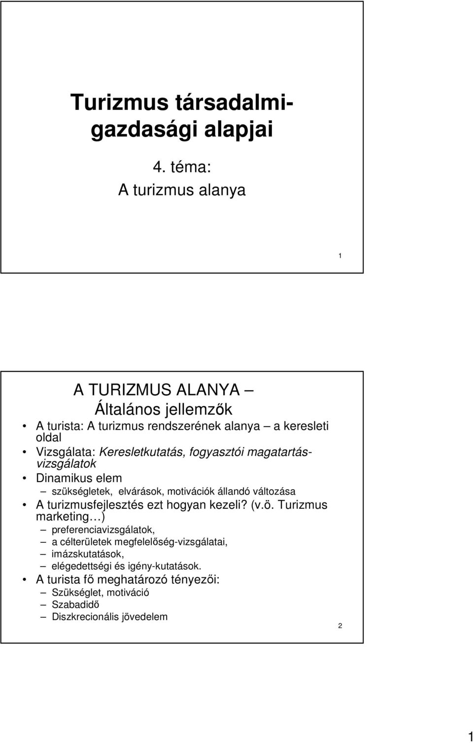 Keresletkutatás, fogyasztói magatartásvizsgálatok Dinamikus elem szükségletek, elvárások, motivációk állandó változása A turizmusfejlesztés ezt