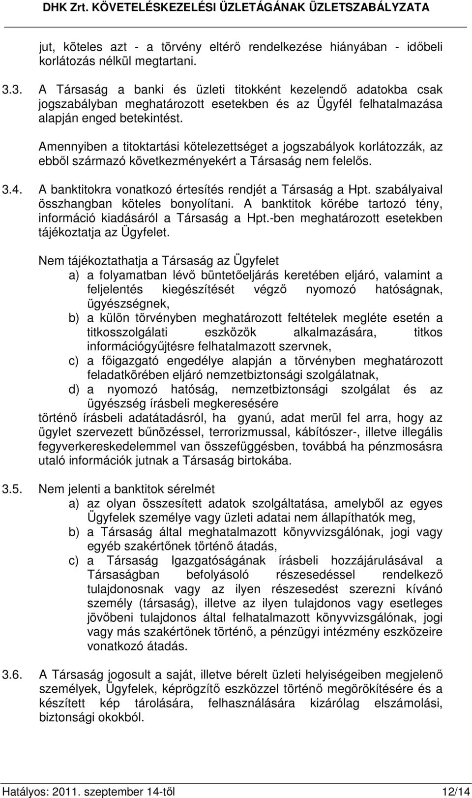 Amennyiben a titoktartási kötelezettséget a jogszabályok korlátozzák, az ebbıl származó következményekért a Társaság nem felelıs. 3.4. A banktitokra vonatkozó értesítés rendjét a Társaság a Hpt.