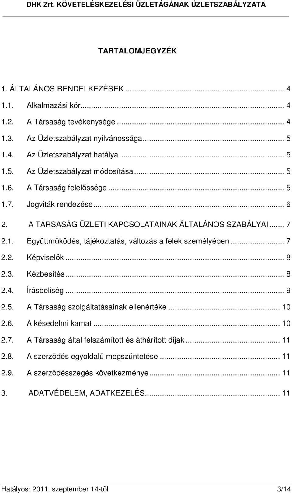 .. 8 2.3. Kézbesítés... 8 2.4. Írásbeliség... 9 2.5. A Társaság szolgáltatásainak ellenértéke... 10 2.6. A késedelmi kamat... 10 2.7. A Társaság által felszámított és áthárított díjak... 11 2.8. A szerzıdés egyoldalú megszüntetése.