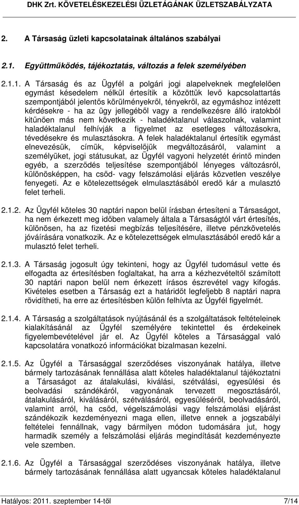 1. A Társaság és az Ügyfél a polgári jogi alapelveknek megfelelıen egymást késedelem nélkül értesítik a közöttük levı kapcsolattartás szempontjából jelentıs körülményekrıl, tényekrıl, az egymáshoz