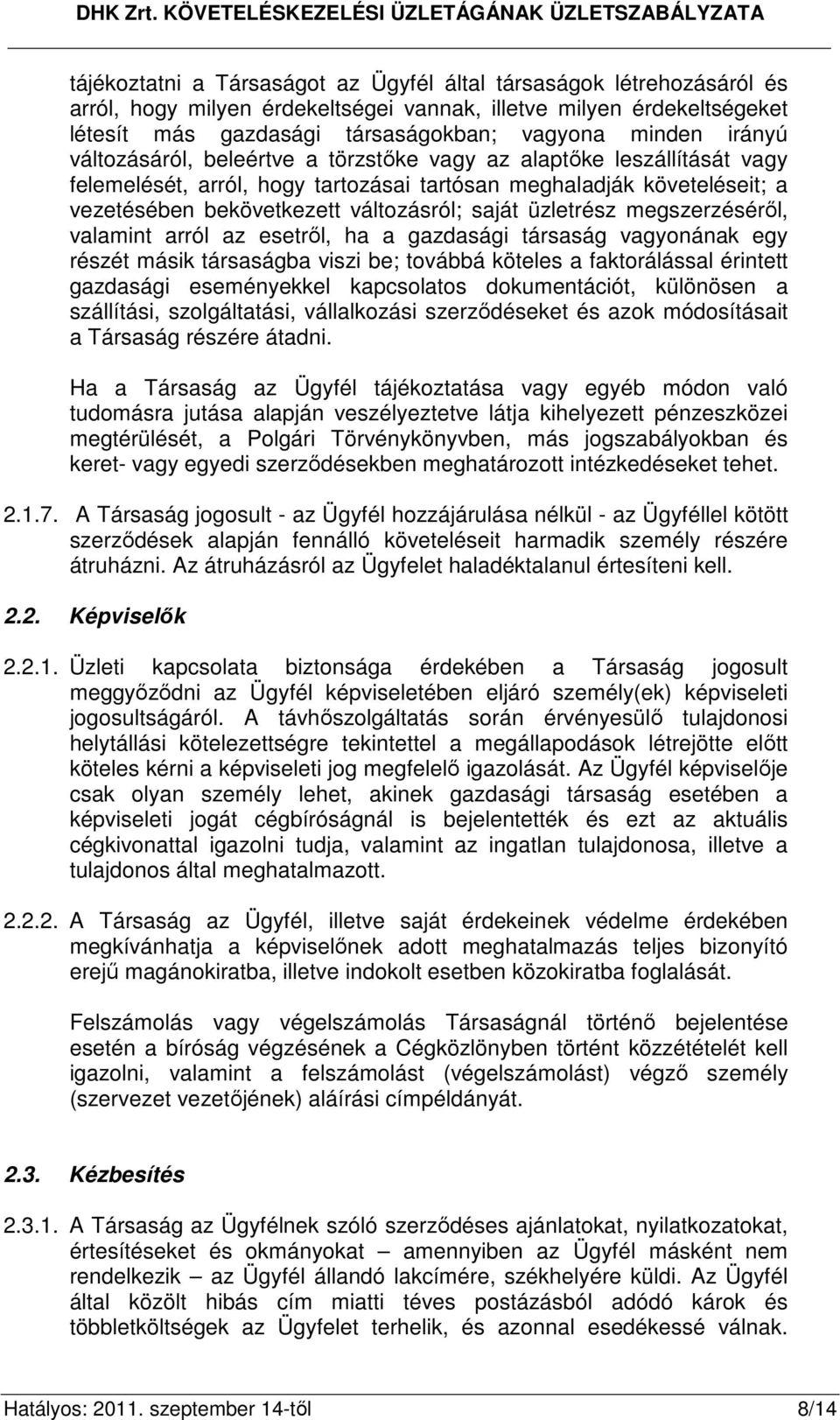üzletrész megszerzésérıl, valamint arról az esetrıl, ha a gazdasági társaság vagyonának egy részét másik társaságba viszi be; továbbá köteles a faktorálással érintett gazdasági eseményekkel