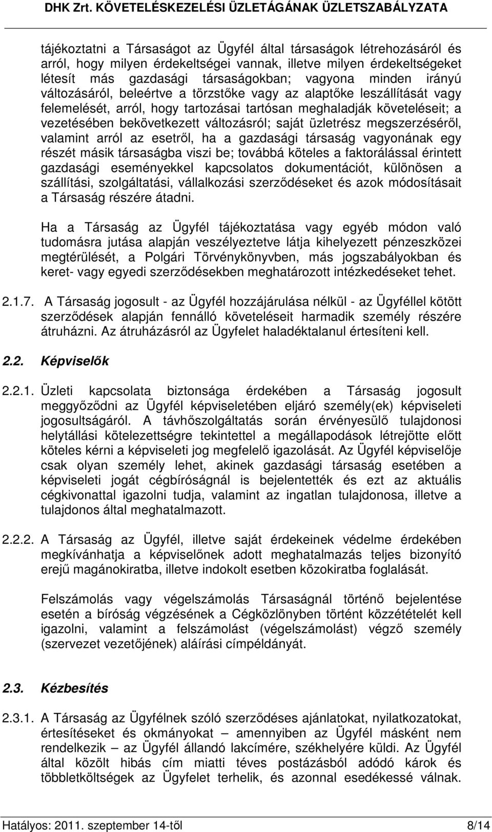 üzletrész megszerzésérıl, valamint arról az esetrıl, ha a gazdasági társaság vagyonának egy részét másik társaságba viszi be; továbbá köteles a faktorálással érintett gazdasági eseményekkel